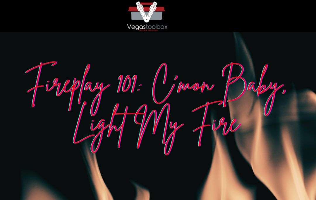 March 27 – Fireplay 101: C’mon Baby, Light My Fire